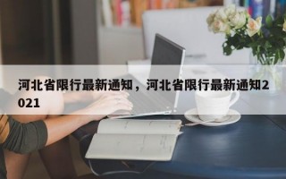 河北省限行最新通知，河北省限行最新通知2021