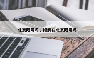 北京限号吗，绿牌在北京限号吗