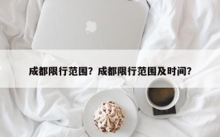 成都限行范围？成都限行范围及时间？