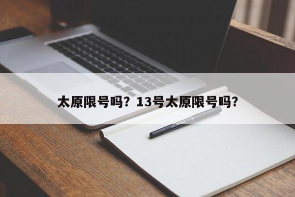 太原限号吗？13号太原限号吗？-第1张图片-云一亦百科